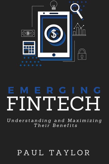 Emerging FinTech: Understanding and Maximizing Their Benefits