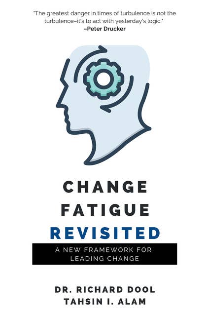 Change Fatigue Revisited: A New Framework for Leading Change