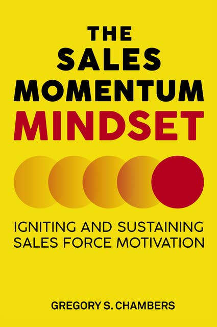 The Sales Momentum Mindset: Igniting and Sustaining Sales Force Motivation