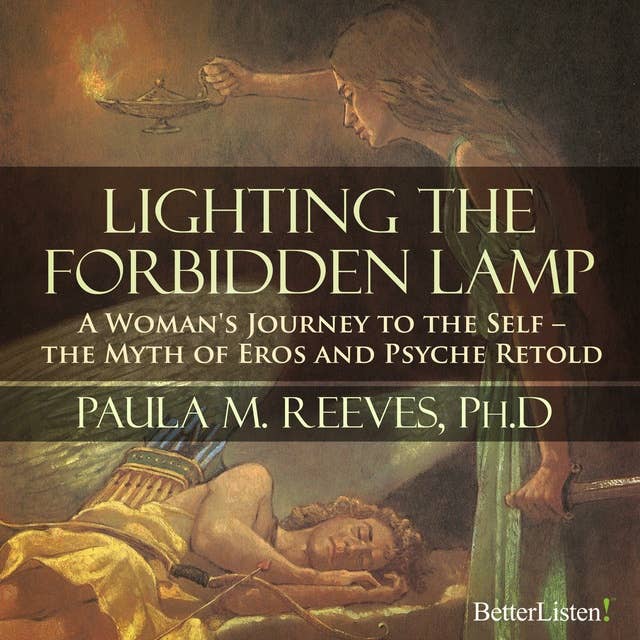Lighting the Forbidden Lamp: A Woman's Journey to the Self - the Myth of Eros & Psyche Retold
