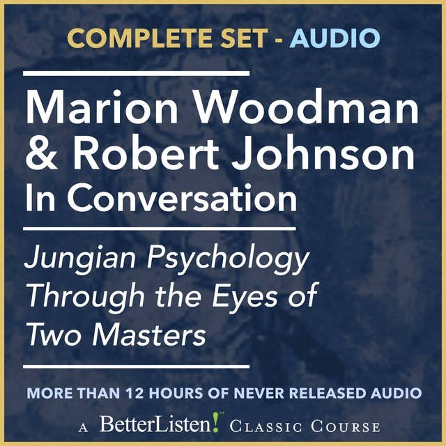 Marion Woodman & Robert Johnson In Conversation: Jungian Psychology Through The Eyes of Two Masters