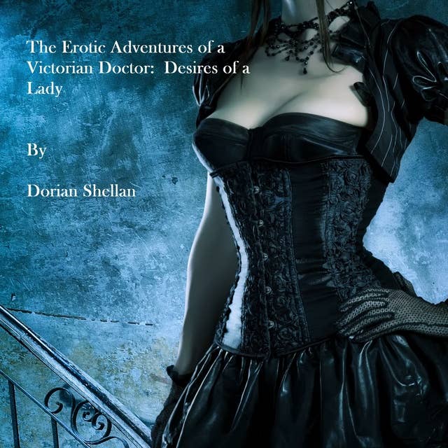 The Erotic Adventures of a Victorian Doctor: Desires of a Lady