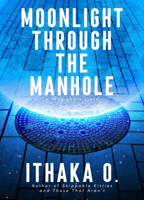 Moonlight Through the Manhole: A Long Short Story