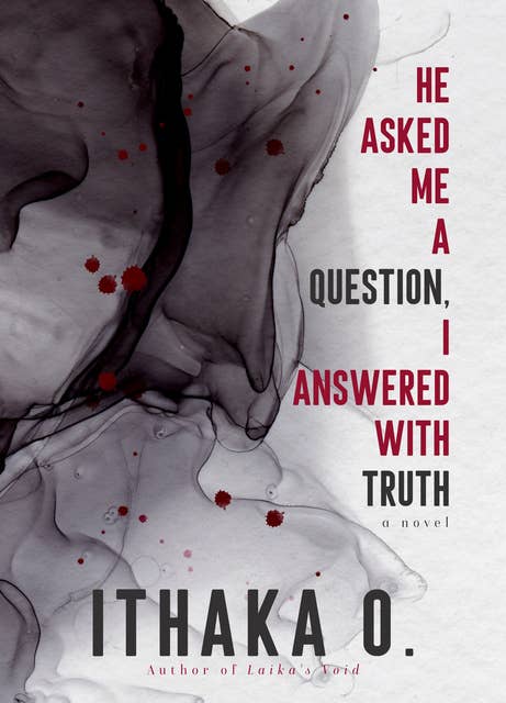 He Asked Me a Question, I Answered with Truth: a novel