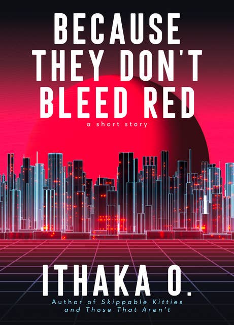 Because They Don't Bleed Red: a short story