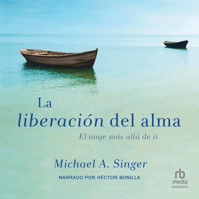 La Liberacion del alma (The Untethered Soul): El viaje mas alla de ti (The Journey Beyond Yourself) by Michael Singer