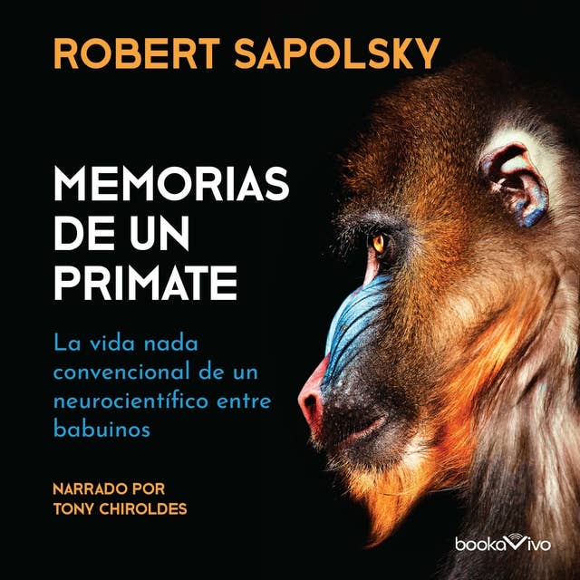 Memorias de un primate (A Primate's Memoir): La vida nada convencional de un neurocientifico entre babuinos (A Neuroscientists Unconventional Life Among the Baboons)