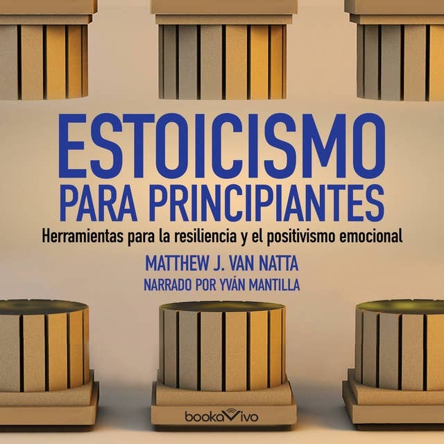 Estoicismo para principiantes (The Beginner's Guide to Stoicism): Herramientas para la resiliencia y el positivismo emocional (Tools for Emotional Resilience and Positivity)