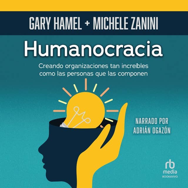 Humanocracia (Humanocracy): Creando organizaciones tan increíbles como las personas que las integran (Creating Organizations as Amazing as the People Inside Them)