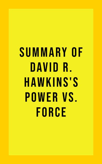 Summary of David R. Hawkins's Power Vs. Force