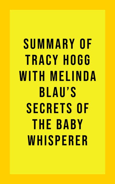Summary of Tracy Hogg with Melinda Blau's Secrets of the Baby Whisperer