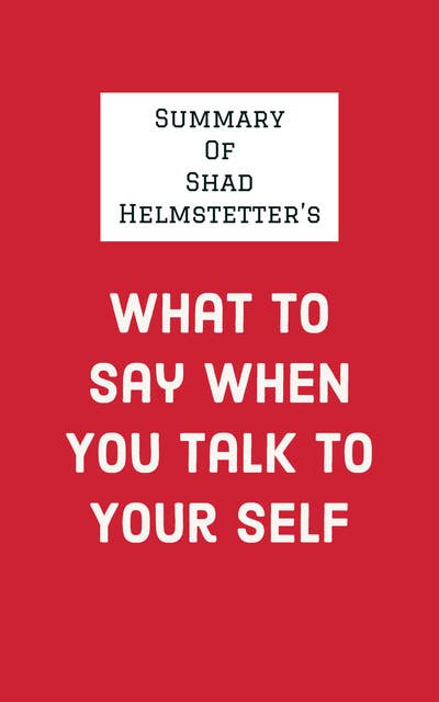 Summary of Shad Helmstetter's What to Say When You Talk to Your Self