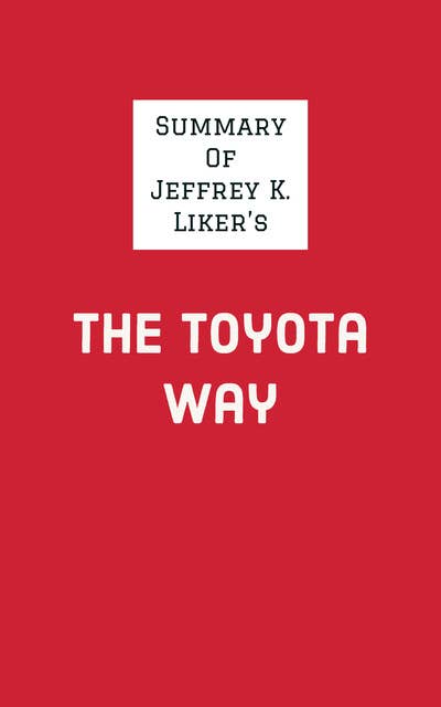 Summary of Jeffrey K. Liker's The Toyota Way