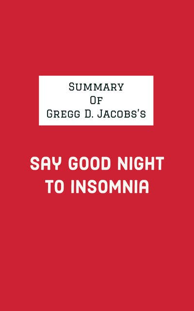Summary of Gregg D. Jacobs's Say Good Night to Insomnia