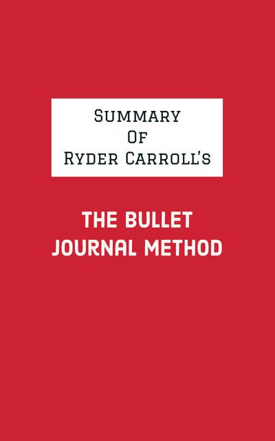 Summary of Ryder Carroll's The Bullet Journal Method