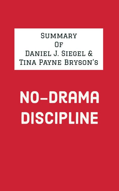 Summary of Daniel J. Siegel & Tina Payne Bryson's No-Drama Discipline