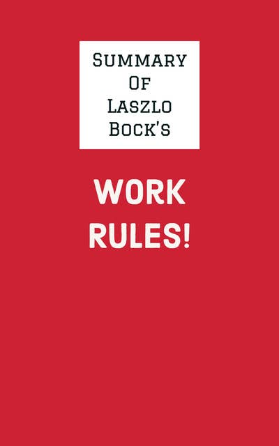 Summary of Laszlo Bock's Work Rules!