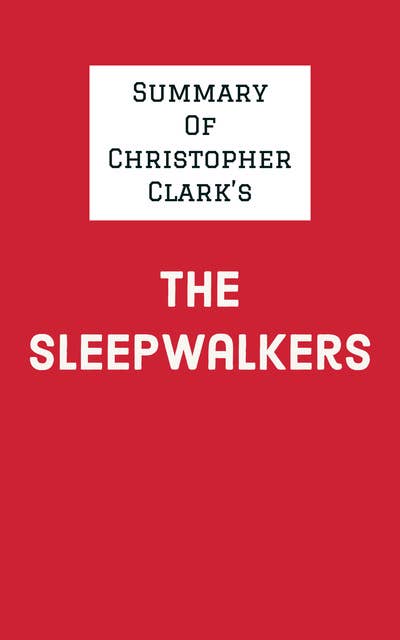 Summary of Christopher Clark's The Sleepwalkers