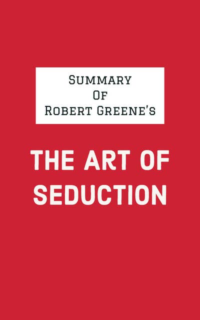 Summary of Robert Greene's The Art of Seduction