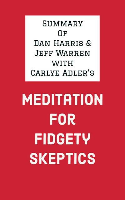 Summary of Dan Harris & Jeff Warren with Carlye Adler's Meditation for Fidgety Skeptics
