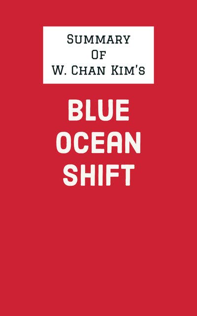 Summary of W. Chan Kim's Blue Ocean Shift