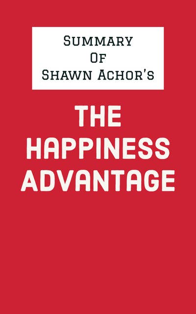 Summary of Shawn Achor's The Happiness Advantage