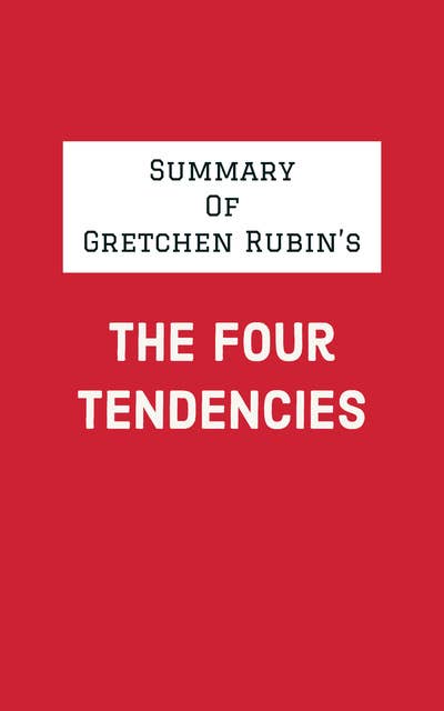 Summary of Gretchen Rubin's The Four Tendencies