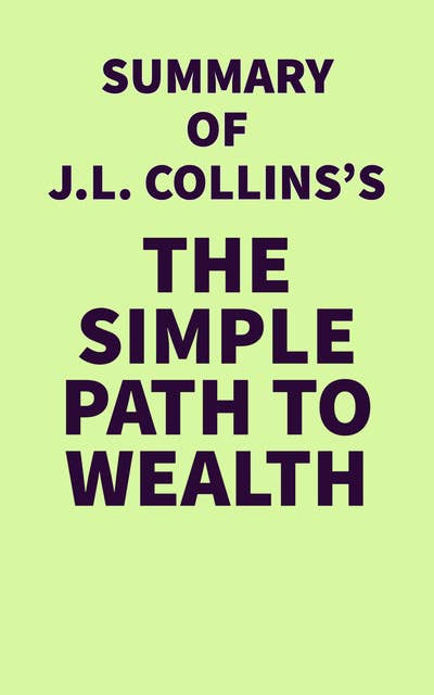 Summary of J.L. Collins's The Simple Path to Wealth