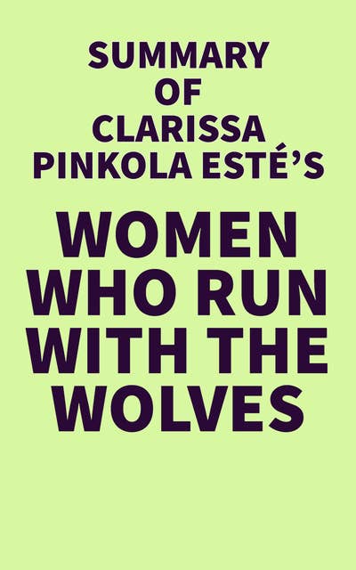 Summary of Clarissa Pinkola Estés's Women Who Run With the Wolves