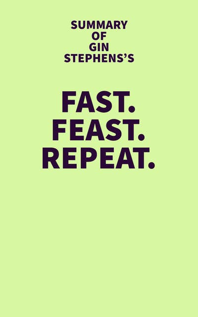 Summary of Gin Stephens's Fast. Feast. Repeat.