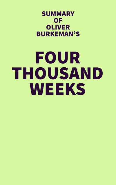 Summary of Oliver Burkeman's Four Thousand Weeks