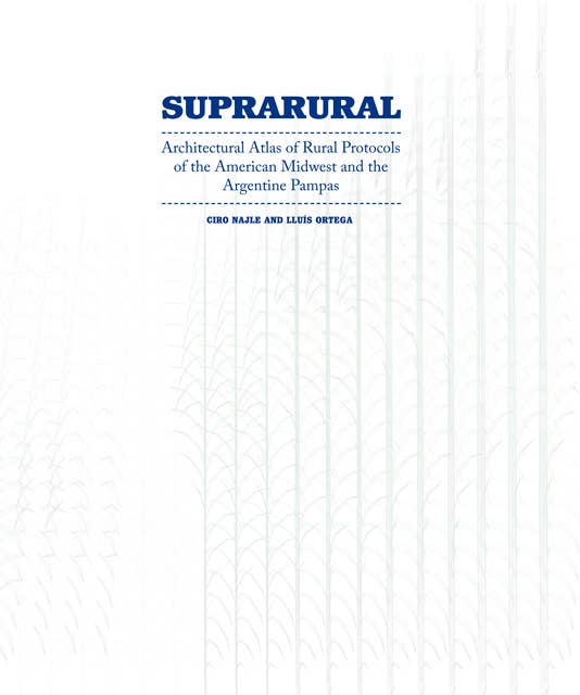 Suprarural Architecture: Architectural Atlas of Rural Protocols in the American Midwest and the Argentine Pampas