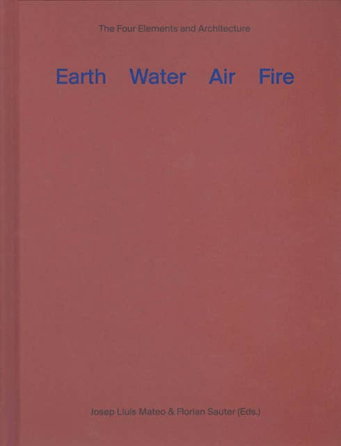 Earth, Water, Air, Fire: The Four Elements and Architecture