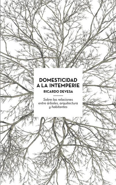Domesticidad a la Intemperie: Sobre las Relaciones entre Arboles, Arquitectura y Habitantes
