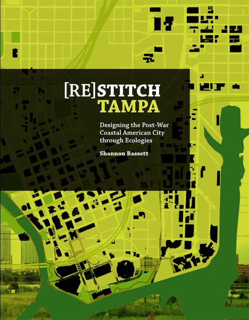 (Re)Stitch Tampa: Riverfront-Designing the Post-War Coastal American City through Ecologies