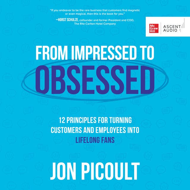 From Impressed to Obsessed: 12 Principles for Turning Customers and Employees into Life-Long Fans