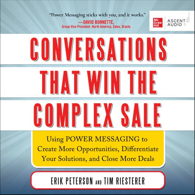 Conversations That Win the Complex Sale: Using Power Messaging to Create More Opportunities, Differentiate your Solutions, and Close More Deals