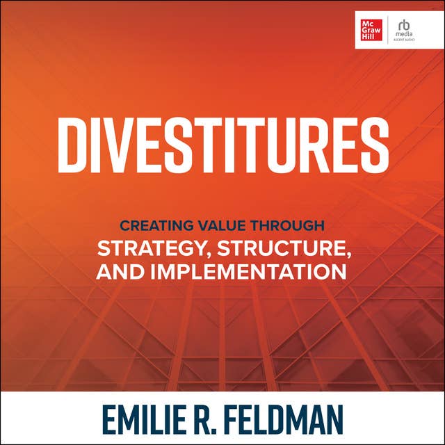 Divestitures: CREATING VALUE THROUGH STRATEGY, STRUCTURE, AND IMPLEMENTATION