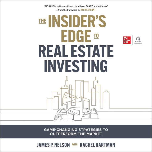 The Insider's Edge to Real Estate Investing: Game-Changing Strategies to Outperform the Market