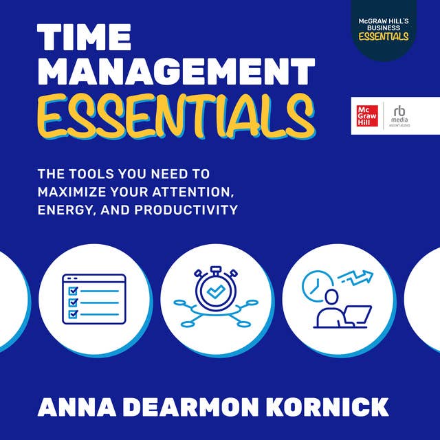 Time Management Essentials: The Tools You Need to Maximize Your Attention, Energy, and Productivity