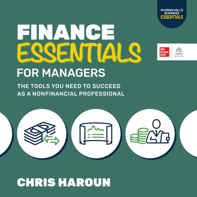Finance Essentials for Managers: The Tools You Need to Succeed as a Non-Financial Professional (Book in the "McGraw Hill's Business Essentials" series