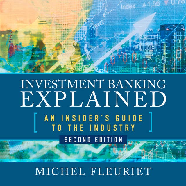 Investment Banking Explained, An Insider's Guide to the Industry Second Edition: An Insider's Guide to the Industry