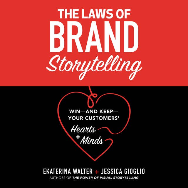 The Laws of Brand Storytelling: Win—and Keep—Your Customers’ Hearts and Minds