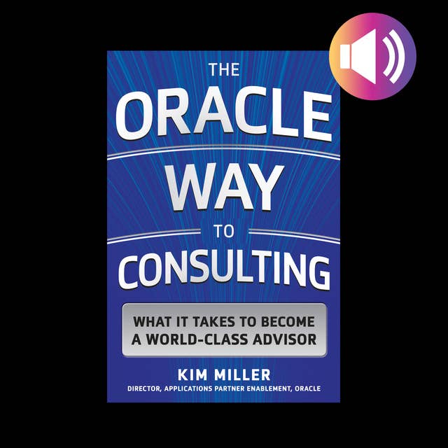 The Oracle Way to Consulting: What it Takes to Become a World-Class Advisor