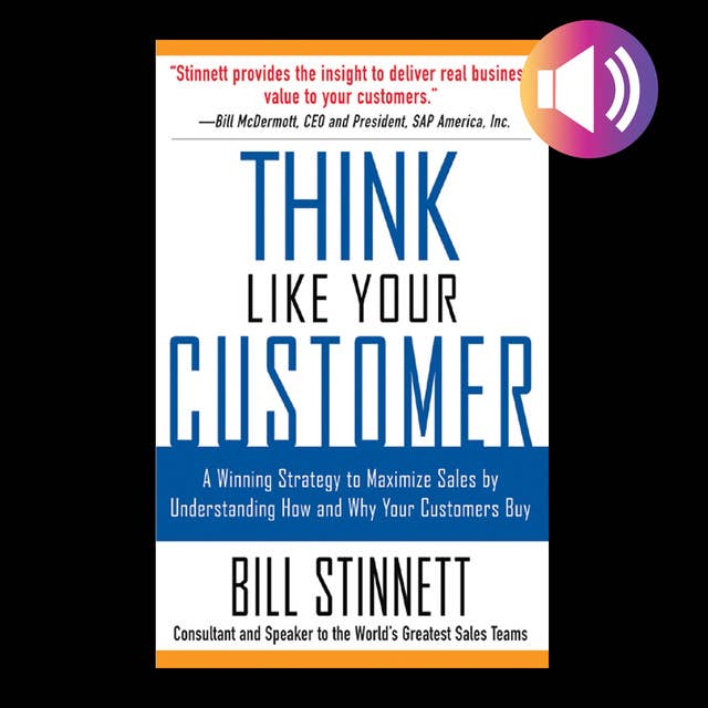 Think Like Your Customer: A Winning Strategy to Maximize Sales By Understanding and Influencing How and Why Your Customers Buy
