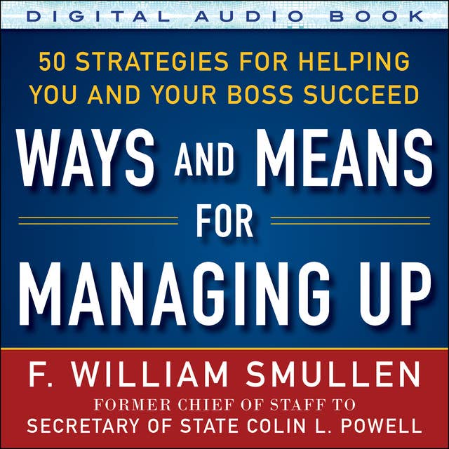 Ways and Means for Managing Up: 50 Strategies for Helping You and Your Boss Succeed