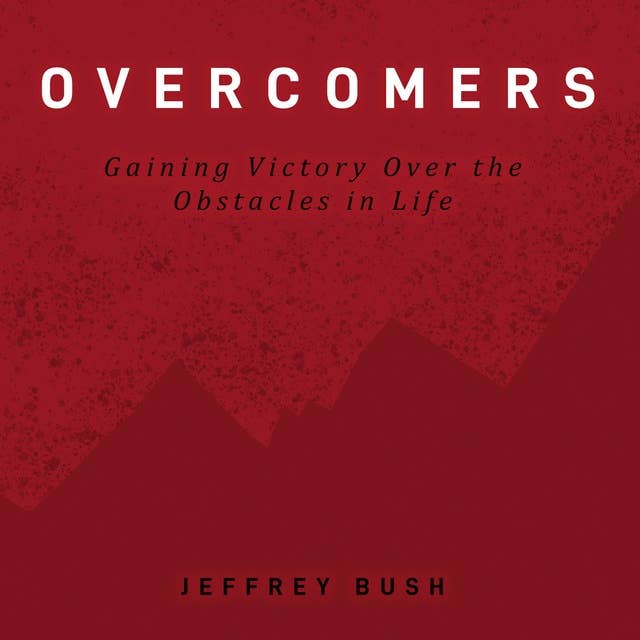 Overcomers: Gaining Victory Over the Obstacles in Life