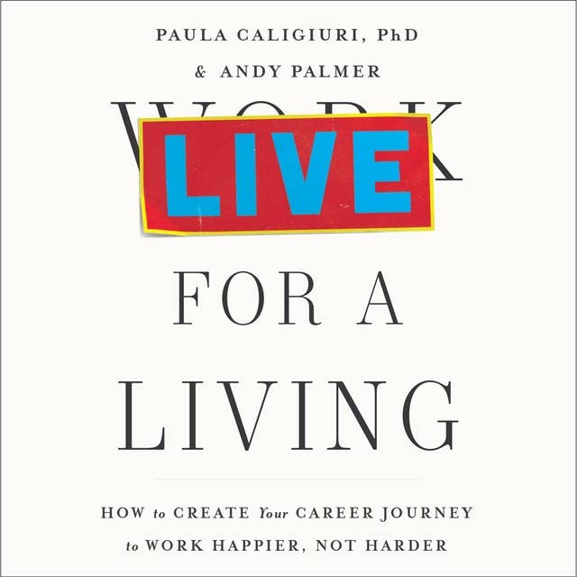 Live for a Living: How to Create Your Career Journey to Work Happier, Not Harder