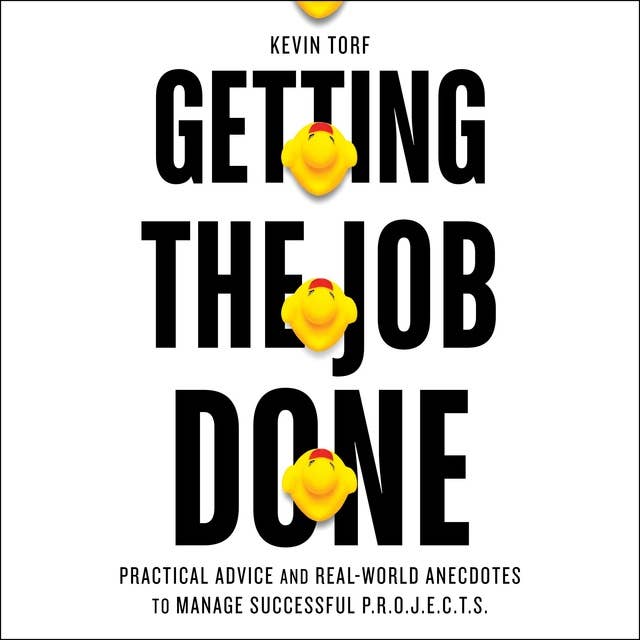 Getting the Job Done: Practical Advice and Real World Anecdotes to Manage Successful P.R.O.J.E.C.T.S.