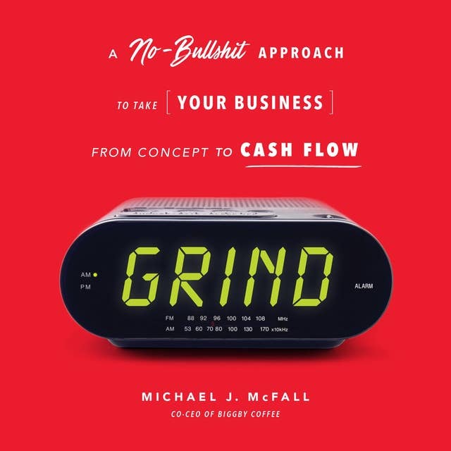 Grind: A No-Bullshit Approach to Take Your Business from Concept to Cash Flow​